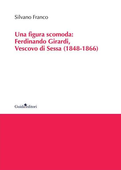 Una figura scomoda. Ferdinando Girardi, Vescovo di Sessa (1848-1866) - Silvano Franco - copertina