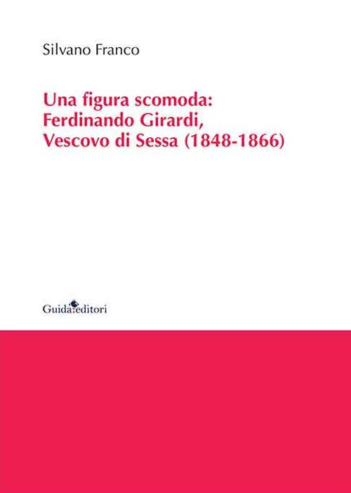 Una figura scomoda. Ferdinando Girardi, Vescovo di Sessa (1848-1866) - Silvano Franco - copertina