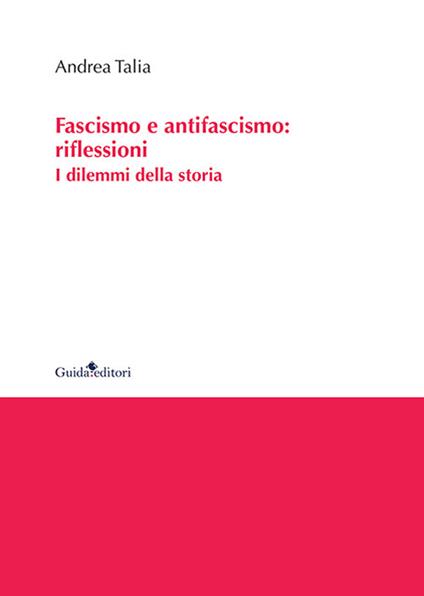 Fascismo e antifascismo: riflessioni. I dilemmi della storia - Andrea Talia - copertina