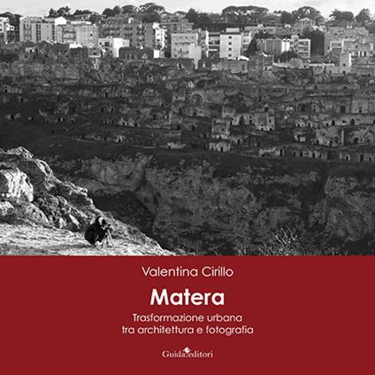 Matera. Trasformazione urbana tra architettura e fotografia. Ediz. illustrata - Valentina Cirillo - copertina