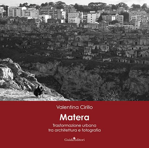 Matera. Trasformazione urbana tra architettura e fotografia. Ediz. illustrata - Valentina Cirillo - copertina