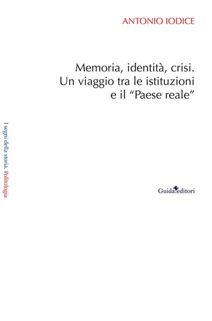 Memoria, identità, crisi. Un viaggio tra le istituzioni e il «Paese reale» - Antonio Iodice - copertina
