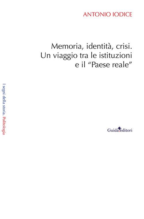 Memoria, identità, crisi. Un viaggio tra le istituzioni e il «Paese reale» - Antonio Iodice - copertina