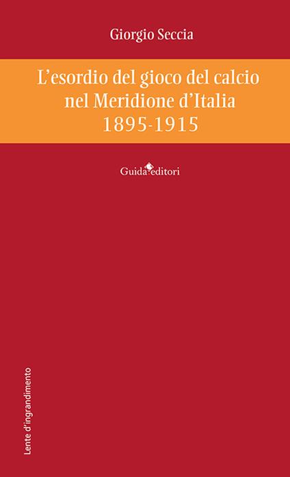 L'esordio del gioco del calcio nel Meridione d'Italia 1895-1915 - Giorgio Seccia - copertina