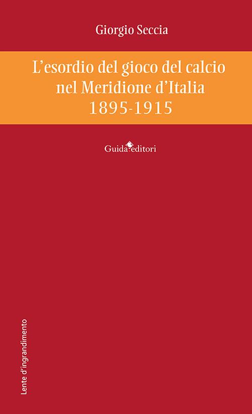 L'esordio del gioco del calcio nel Meridione d'Italia 1895-1915 - Giorgio Seccia - copertina