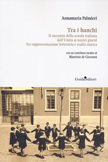 Tra i banchi. Il racconto della scuola italiana dall'Unità ai nostri giorni fra rappresentazione letteraria e realtà storica - Annamaria Palmieri - copertina