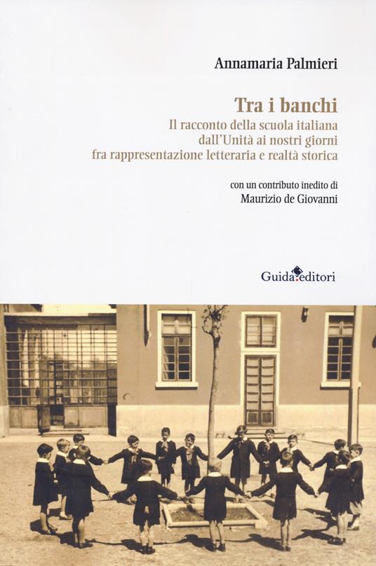 Tra i banchi. Il racconto della scuola italiana dall'Unità ai nostri giorni fra rappresentazione letteraria e realtà storica - Annamaria Palmieri - copertina