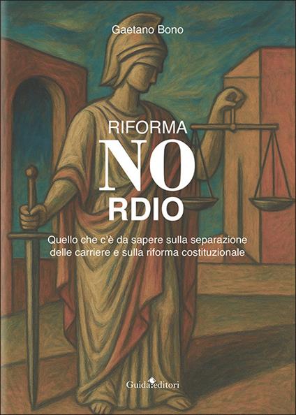 Riforma Nordio. Quello che c'è da sapere sulla separazione delle carriere e sulla riforma costituzionale - Gaetano Bono - copertina