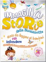 ImmaginaStorie della buonanotte. Storie da leggere ai bambini per infondere emozioni, tranquillità e sicurezza. Ediz. a colori