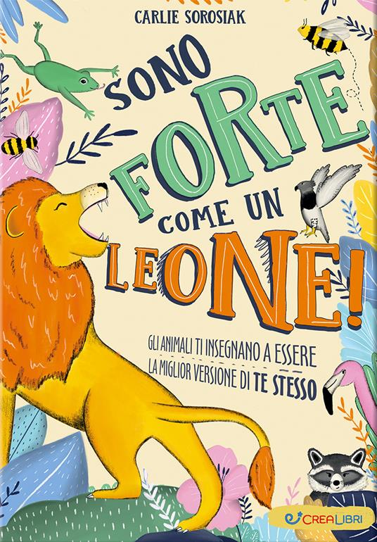 Sono forte come un leone! Ediz. illustrata - Carlie Sorosiak - copertina