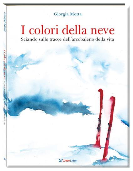 I colori della neve. Sciando sulle tracce dell'arcobaleno della vita. Ediz. a colori - Giorgia Motta - copertina