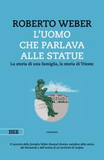 L' uomo che parlava alle statue. La storia di una famiglia, la storia di Trieste