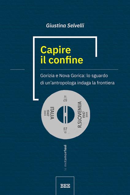 Capire il confine. Gorizia e Nova Gorica: lo sguardo di un'antropologa indaga la frontiera - Giustina Selvelli,Martina Napolitano - ebook