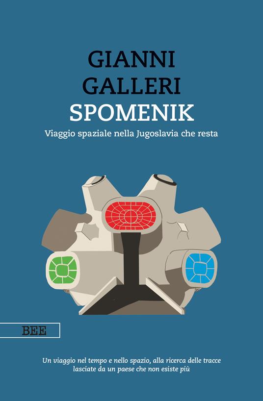 Spomenik. Viaggio spaziale nella Jugoslavia che resta - Gianni Galleri - copertina