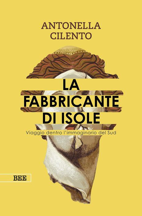 La fabbricante di isole. Viaggio dentro l'immaginario del Sud - Antonella Cilento - copertina