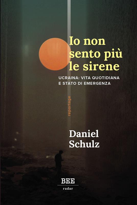 Io non sento più le sirene. Ucraina: vita quotidiana e stato di emergenza - Daniel Schulz,Federico Scarpin - ebook