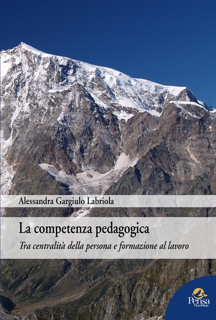 La competenza pedagogica. Tra centralità della persona e formazione al lavoro - Alessandra Gargiulo Labriola - copertina