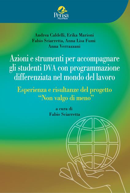 Azioni e strumenti per accompagnare gli studenti DVA con programmazione differenziata nel mondo del lavoro. Esperienza e risultanze del progetto «Non valgo di meno» - Andrea Caldelli,Erika Marioni,Fabio Sciarretta - copertina