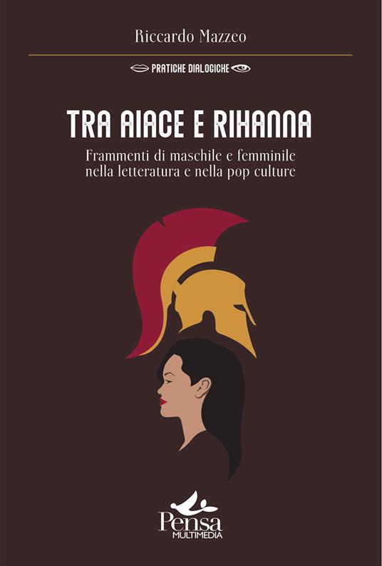 Tra Aiace e Rihanna. Frammenti di maschile e femminile nella letteratura e nella pop culture - Riccardo Mazzeo - copertina