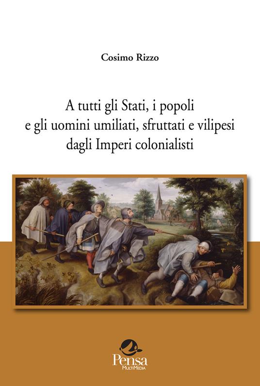 A tutti gli Stati, i popoli e gli uomini umiliati, sfruttati e vilipesi dagli Imperi colonialisti - Cosimo Rizzo - copertina