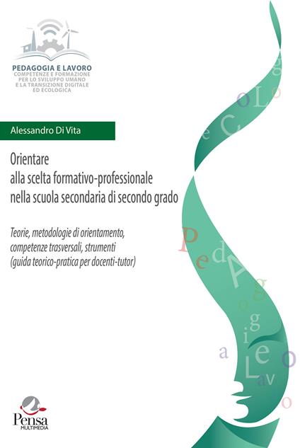 Orientare alla scelta formativo-professionale nella scuola secondaria di secondo grado. Teorie, metodologie di orientamento, competenze trasversali, strumenti (guida teorico-pratica per docenti-tutor) - Alessandro Di Vita - copertina