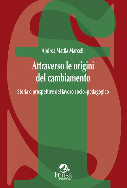 Attraverso le origini del cambiamento. Storia e prospettive del lavoro socio–pedagogico - Andrea Mattia Marcelli - copertina