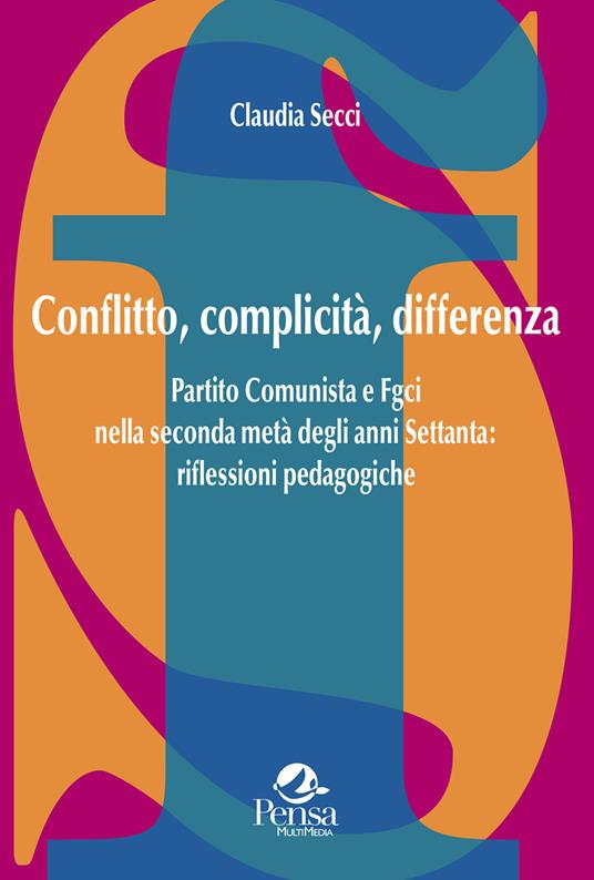 Conflitto, complicità, differenza. Partito Comunista e Fgci nella seconda metà degli anni Settanta: riflessioni pedagogiche - Claudia Secci - copertina