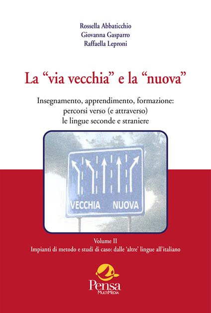 La «via vecchia» e la «nuova». Insegnamento, apprendimento, formazione: percorsi verso (e attraverso) le lingue seconde e straniere. Vol. 2: Impianti di metodo e studi di caso: dalle 'altre' lingue all'italiano - Rossella Abbaticchio,Giovanna Gasparro,Raffaella Leproni - copertina