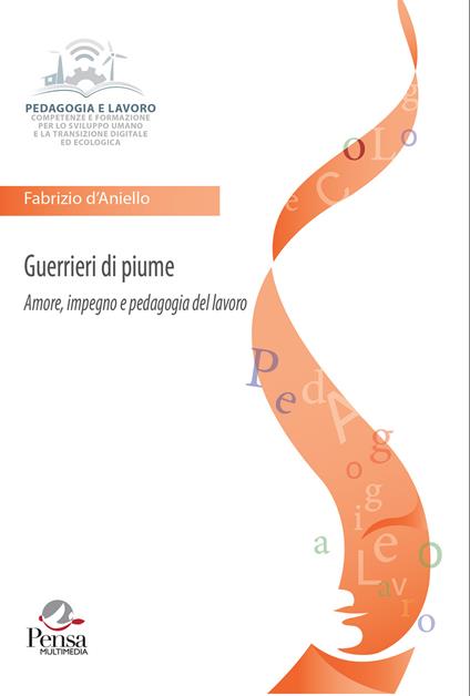 Guerrieri di piume. Amore, impegno e pedagogia del lavoro - Fabrizio d’Aniello - copertina