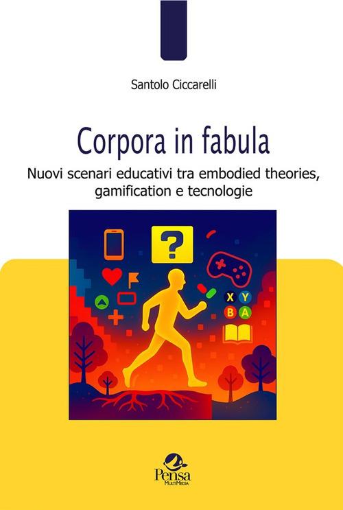 Corpora in fabula. Nuovi scenari educativi tra embodied theories, gamification e tecnologie - Santolo Ciccarelli - copertina