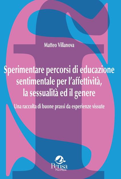 Sperimentare percorsi di educazione sentimentale per l'affettività, la sessualità ed il genere. Una raccolta di buone prassi da esperienze vissute - Matteo Villanova - copertina