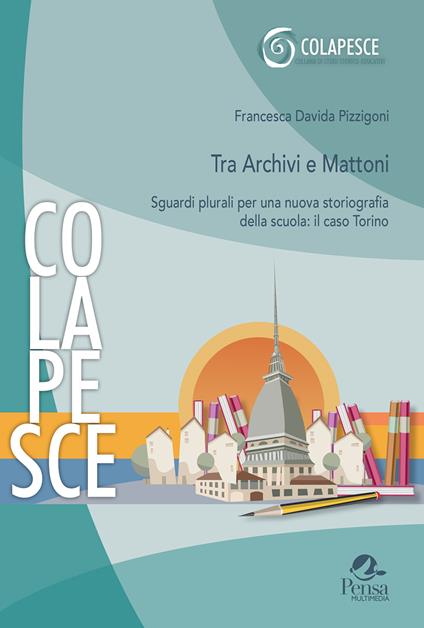Tra archivi e mattoni. Sguardi plurali per una nuova storiografia della scuola: il caso Torino - Francesca Davida Pizzigoni - copertina