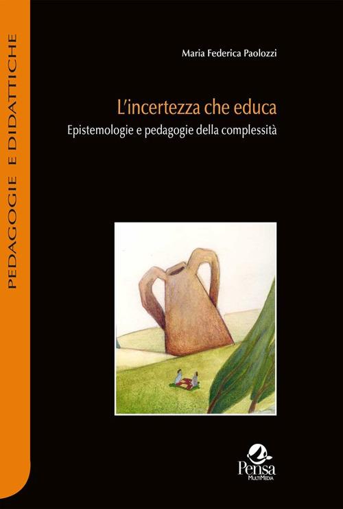 L'incertezza che educa. Epistemologie e pedagogie della complessità - Maria Federica Paolozzi - copertina