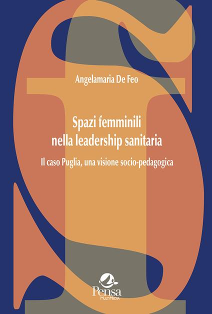 Spazi femminili nella leadership sanitaria. Il caso Puglia, una visione socio-pedagogica - Angelamaria De Feo - copertina