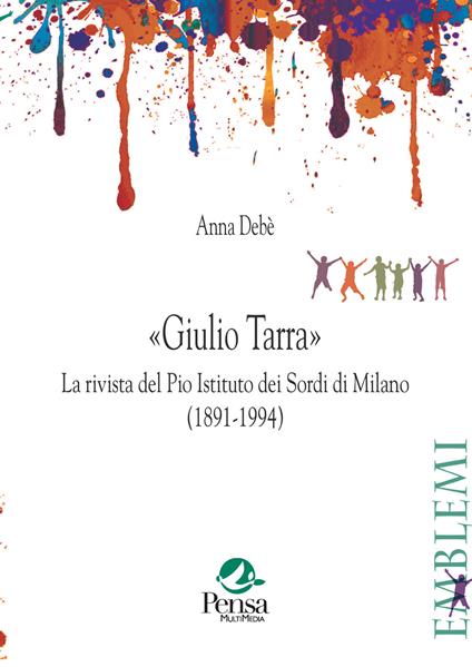 «Giulio Tarra». La rivista del Pio Istituto dei Sordi di Milano (1891-1994) - Anna Debè - copertina