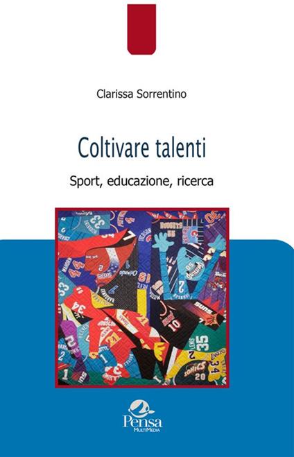 Coltivare talenti. Sport, educazione, ricerca - Sorrentino Clarissa - copertina