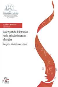 Libro Teorie e pratiche delle relazioni e delle professioni educative e formative. Dialoghi tra stakeholders e accademia 