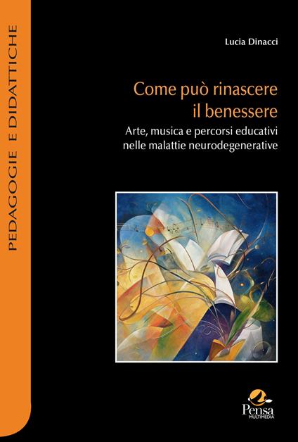 Come può rinascere il benessere. Arte, musica e percorsi educativi nelle malattie neurodegenerative - Lucia Dinacci - copertina
