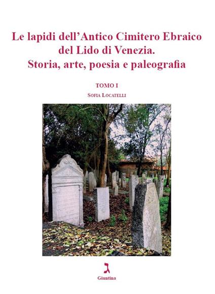 Le lapidi dell’Antico Cimitero Ebraico del Lido di Venezia. Storia, arte, poesia e paleografia - Sofia Locatelli - copertina