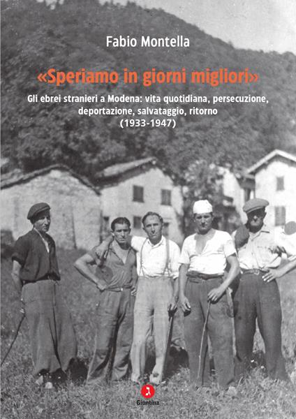 «Speriamo in giorni migliori». Gli ebrei stranieri a Modena: vita quotidiana, persecuzione, deportazioni, salvataggio, ritorno (1933-1947) - Fabio Montella - copertina