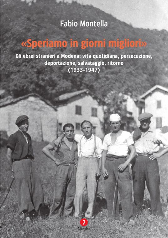 «Speriamo in giorni migliori». Gli ebrei stranieri a Modena: vita quotidiana, persecuzione, deportazioni, salvataggio, ritorno (1933-1947) - Fabio Montella - copertina