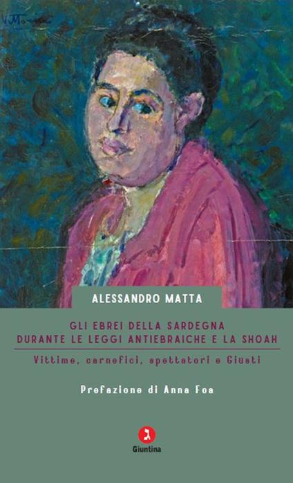 Gli ebrei della Sardegna durante le leggi antiebraiche e la Shoah. Vittime, carnefici, spettatori e Giusti - Alessandro Matta - copertina