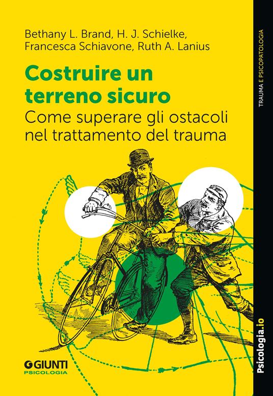 Costruire un terreno sicuro. Come superare gli ostacoli nel trattamento del trauma - Bethany L. Brand,H.J. Schielke,Francesca Schiavone - copertina