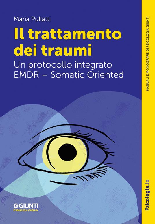Il trattamento dei traumi. Un protocollo integrato EMDR – Somatic Oriented - Maria Puliatti - copertina