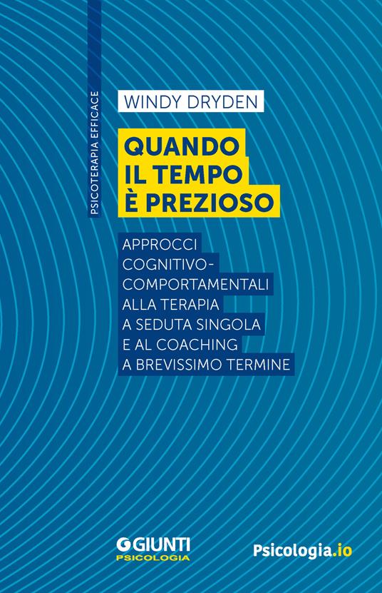 Quando il tempo è prezioso. Approcci cognitivo-comportamentali alla terapia a seduta singola e al coaching a brevissimo termine - Windy Dryden - copertina