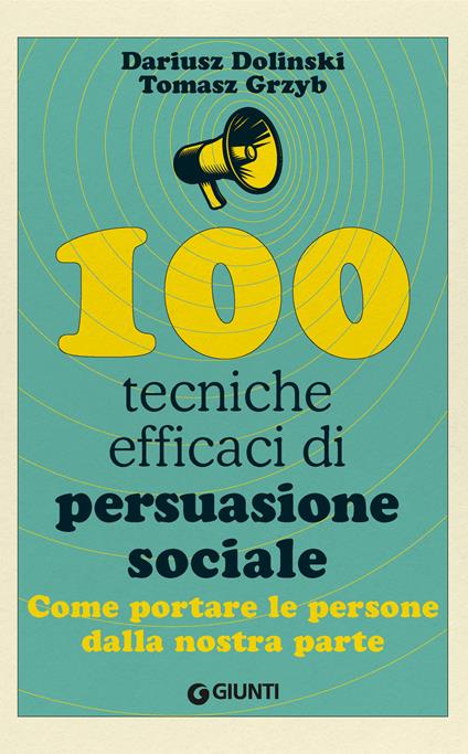100 tecniche efficaci di persuasione sociale. Come portare le persone dalla nostra parte - Dariusz Dolinski,Tomasz Grzyb - copertina