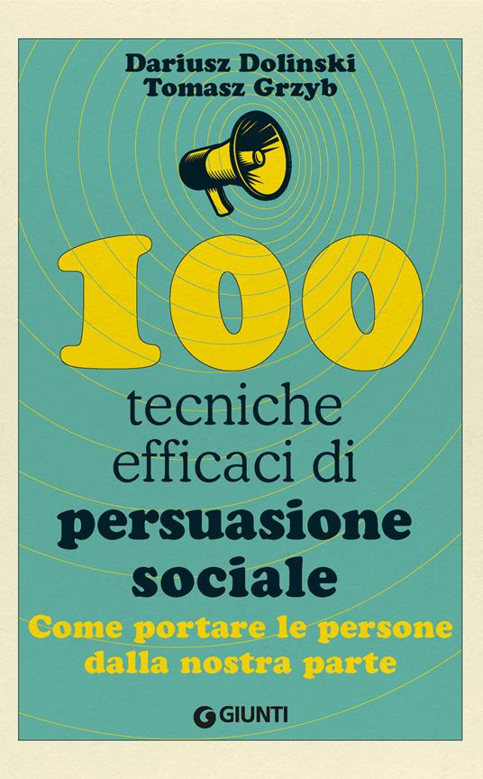 100 tecniche efficaci di persuasione sociale. Come portare le persone dalla nostra parte - Dariusz Dolinski,Tomasz Grzyb - copertina