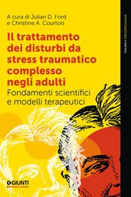 Il trattamento dei disturbi da stress traumatico complesso negli adulti. Fondamenti scientifici e modelli terapeutici