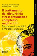 Il trattamento dei disturbi da stress post traumatico complesso negli adulti. Fondamenti scientifici e modelli terapeutici