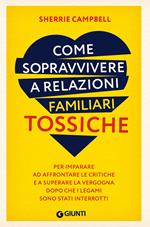 Come sopravvivere a relazioni familiari tossiche. Per imparare ad affrontare le critiche e a superare la vergogna dopo che i legami sono stati interrotti